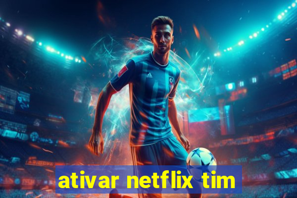 ativar netflix tim